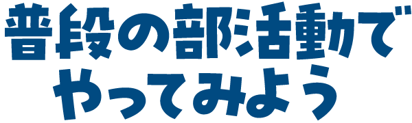 普段の部活動でやってみよう